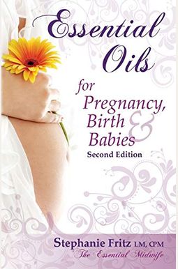 Essential Oils For Pregnancy, Birth & Babies Essential Oils For Pregnancy, Birth & Babies