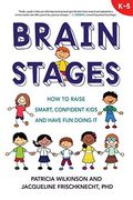 Brain Stages: How To Raise Smart, Confident Kids And Have Fun Doing It