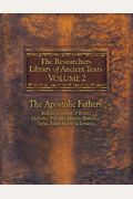 The Researchers Library Of Ancient Texts, Volume 2: The Apostolic Fathers Includes Clement Of Rome, Mathetes, Polycarp, Ignatius, Barnabas, Papias, Ju