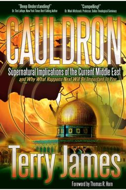 Cauldron: Supernatural Implications of the Current Middle East and Why What Happens Next Will Be Important to You Cauldron: Supernatural Implications of the Current Middle East and Why What Happens Next Will Be Important to You