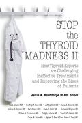 Stop The Thyroid Madness Ii: How Thyroid Experts Are Challenging Ineffective Treatments And Improving The Lives Of Patients