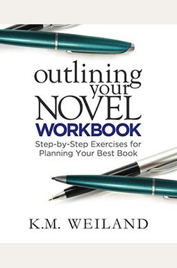 Outlining Your Novel Workbook: Step-by-Step Exercises for Planning Your Best Book Outlining Your Novel Workbook: Step-by-Step Exercises for Planning Your Best Book