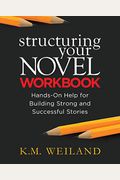 Structuring Your Novel Workbook: Hands-On Help for Building Strong and Successful Stories