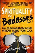 Spirituality For Badasses: How To Find Inner Peace And Happiness Without Losing Your Cool