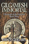 Gilgamesh Immortal (Chronicles Of The Nephilim) (Volume 3)