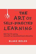 The Art Of Self-Directed Learning: 23 Tips For Giving Yourself An Unconventional Education