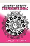 Shading The Colors Of The Feminine Zodiac: An Adult Coloring Book