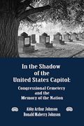 In the Shadow of the United States Capitol: Congressional Cemetery and the Memory of the Nation