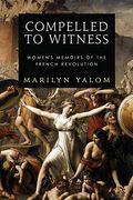 Compelled To Witness: Women's Memoirs Of The French Revolution