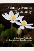 Pennsylvania Naturally: A Gardener's Guide To Sustainable Landscaping
