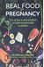 Real Food For Pregnancy: The Science And Wisdom Of Optimal Prenatal Nutrition