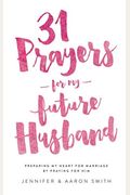31 Prayers For My Future Husband: Preparing M