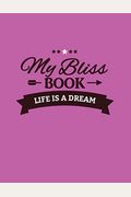 My Bliss Book: An Inspirational Journal For Daily Dream Building And Extraordinary Living