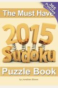 The Must Have 2015 Sudoku Puzzle Book: 365 puzzle daily sudoku to challenge you every day of the year. 365 Sudoku Puzzles - 5 difficulty levels (easy