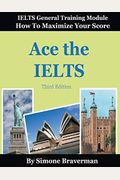 Ace The Ielts: Ielts General Module - How To Maximize Your Score (Fourth Edition)