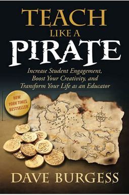 Teach Like A Pirate: Increase Student Engagement, Boost Your Creativity, And Transform Your Life As An Educator Teach Like A Pirate: Increase Student Engagement, Boost Your Creativity, And Transform Your Life As An Educator