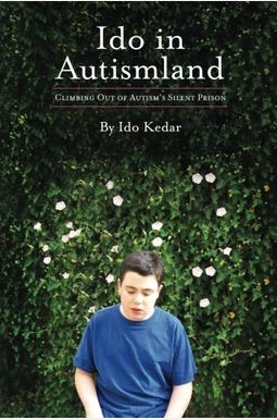 Ido in Autismland: Climbing Out of Autism's Silent Prison Ido in Autismland: Climbing Out of Autism's Silent Prison
