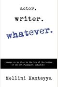 Actor. Writer. Whatever.: (Essays On My Rise To The Top Of The Bottom Of The Entertainment Industry)