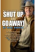 Maybe I Should Just Shut Up And Go Away!: The Last No-Holds-Barred Literary Gasp--Part Memoir And Part Commentary--Of A 42-Year Veteran Talk Radio (A)
