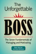 The Unforgettable Boss: The Seven Fundamentals Of Managing And Motivating