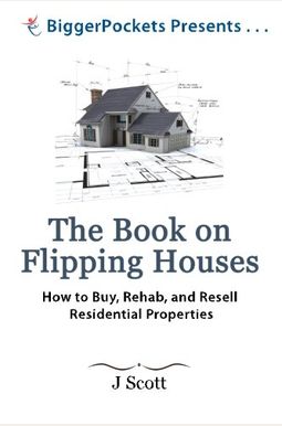 The Book On Flipping Houses: How To Buy, Rehab, And Resell Residential Properties