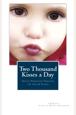 Two Thousand Kisses a Day: Gentle Parenting Through the Ages and Stages Two Thousand Kisses a Day: Gentle Parenting Through the Ages and Stages