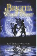 Brigitta Of The White Forest: Faerie Tales From The White Forest Book One (Volume 1)