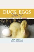 Duck Eggs Daily: Raising Happy, Healthy Ducks...Naturally