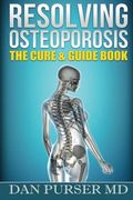 Resolving Osteoporosis: The Cure & Guidebook