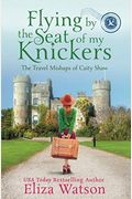 Flying By The Seat Of My Knickers (The Travel Mishaps Of Caity Shaw) (Volume 1)