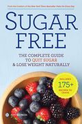 Sugar Free: The Complete Guide To Quit Sugar & Lose Weight Naturally