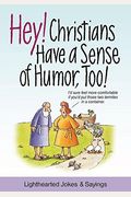 Hey! Christians Have A Sense Of Humor, Too!: Lighthearted Jokes & Sayings