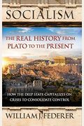 Socialism: The Real History From Plato To The Present: How The Deep State Capitalizes On Crises To Consolidate Control [With Paperback Book]
