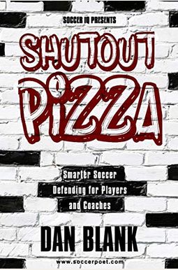 Soccer Iq Presents Shutout Pizza: Smarter Soccer Defending For Players And Coaches Soccer Iq Presents Shutout Pizza: Smarter Soccer Defending For Players And Coaches