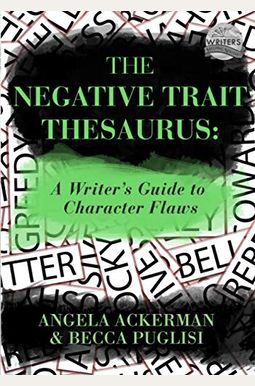 The Negative Trait Thesaurus: A Writer's Guide To Character Flaws The Negative Trait Thesaurus: A Writer's Guide To Character Flaws