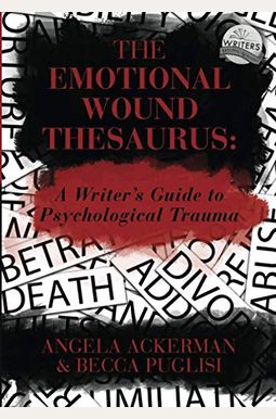 The Emotional Wound Thesaurus: A Writer's Guide To Psychological Trauma The Emotional Wound Thesaurus: A Writer's Guide To Psychological Trauma