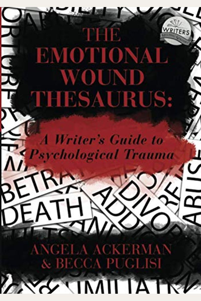 The Emotional Wound Thesaurus: A Writer's Guide To Psychological Trauma