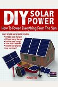 Diy Solar Power: How To Power Everything From The Sun