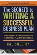 The Secrets To Writing A Successful Business Plan: A Pro Shares A Step-By-Step Guide To Creating A Plan That Gets Results