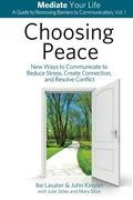 Choosing Peace: New Ways To Communicate To Reduce Stress, Create Connection, And Resolve Conflict