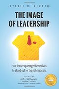 The Image Of Leadership: How Leaders Package Themselves To Stand Out For The Right Reasons