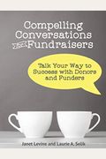 Compelling Conversations For Fundraisers: Talk Your Way To Success With Donors And Funders