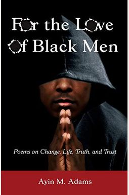 Buy For The Love Of Black Men: Poems On Change, Life, Truth, And Trust ...