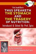 Prof. Arnold Ehret's Thus Speaketh The Stomach And The Tragedy Of Nutrition: Introduced And Edited By Prof. Spira