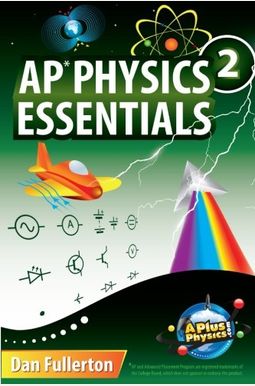Ap Physics 2 Essentials: An Aplusphysics Guide Ap Physics 2 Essentials: An Aplusphysics Guide