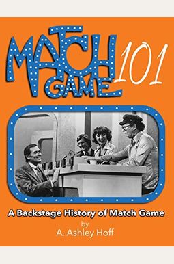 Match Game 101: A Backstage History Of Match Game Match Game 101: A Backstage History Of Match Game
