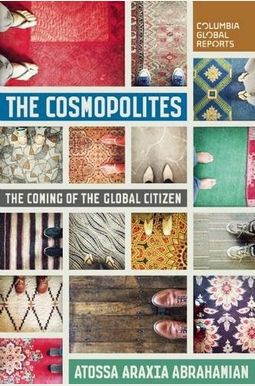 The Cosmopolites: The Coming Of The Global Citizen The Cosmopolites: The Coming Of The Global Citizen