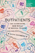 Outpatients: The Astonishing New World of Medical Tourism