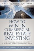 How To Win In Commercial Real Estate Investing: Find, Evaluate & Purchase Your First Commercial Property - In 9 Weeks Or Less