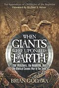When Giants Were Upon The Earth: The Watchers, The Nephilim, And The Biblical Cosmic War Of The Seed